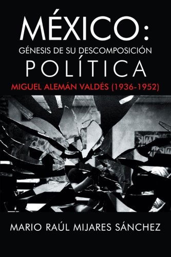 Cover for Mario Raúl Mijares Sánchez · México: Génesis De Su Descomposición Política (Paperback Book) [Spanish edition] (2012)