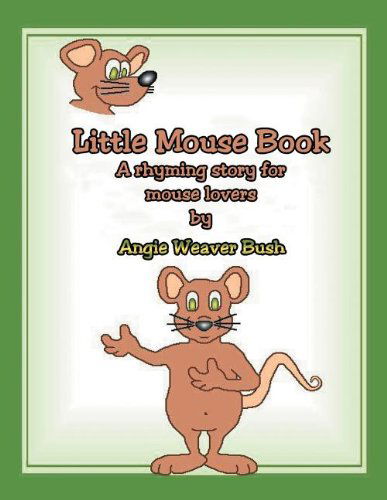 Cover for Angie Weaver Bush · Little Mouse Book: a Rhyming Story for Mouse Lovers (Paperback Book) (2011)