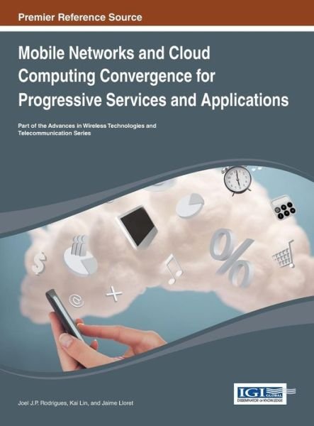 Cover for Joel J.p.c. Rodrigues · Mobile Networks and Cloud Computing Convergence for Progressive Services and Applications (Advances in Wireless Technologies and Telecommunication) (Hardcover Book) (2013)