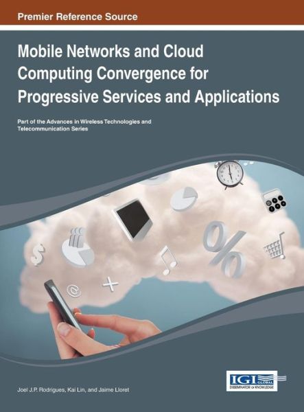 Mobile Networks and Cloud Computing Convergence for Progressive Services and Applications (Advances in Wireless Technologies and Telecommunication) - Joel J.p.c. Rodrigues - Kirjat - IGI Global - 9781466647817 - lauantai 30. marraskuuta 2013