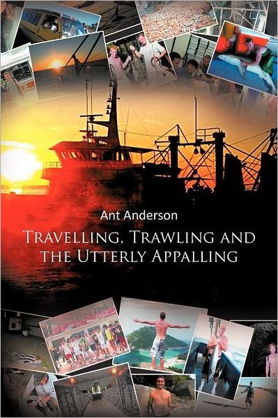 Cover for Ant Anderson · Travelling, Trawling and the Utterly Appalling (Pocketbok) (2011)