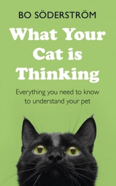 What Your Cat Is Thinking: Everything you need to know to understand your pet - Bo Soderstrom - Books - John Murray Press - 9781473689817 - September 16, 2021