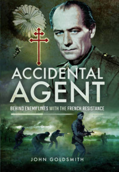 Cover for John Goldsmith · Accidental Agent: Behind Enemy Lines with the French Resistance (Hardcover Book) (2017)