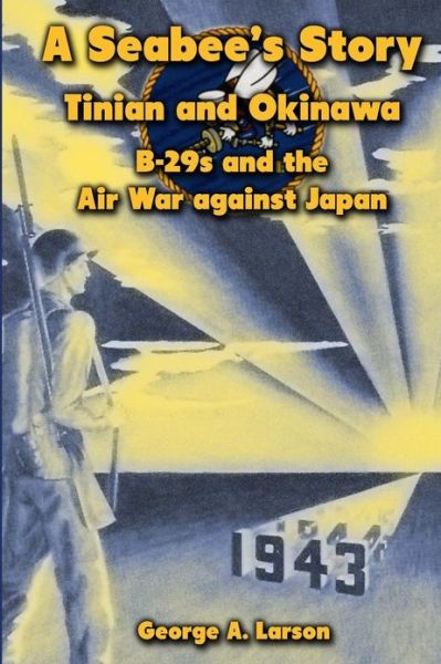 Cover for George A. Larson · A Seabee's Story: Tinian and Okinawa: B-29s and the Air War Against Japan (Taschenbuch) (2012)