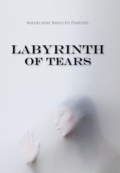 Cover for Madelaine Basulto Paredes · Labyrinth of Tears (Hardcover Book) (2013)