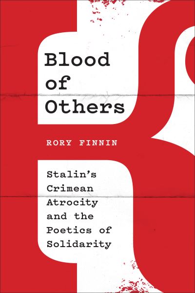 Rory Finnin · Blood of Others: Stalin's Crimean Atrocity and the Poetics of Solidarity (Hardcover Book) (2022)