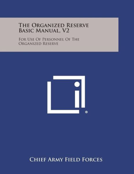 Cover for Chief Army Field Forces · The Organized Reserve Basic Manual, V2: for Use of Personnel of the Organized Reserve (Paperback Book) (2013)