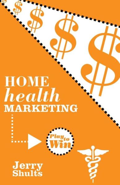 Home Health Marketing: Play to Win - Jerry Shults - Books - Createspace - 9781494750817 - May 6, 2014