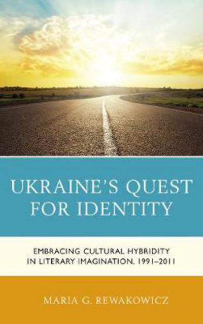 Cover for Maria G. Rewakowicz · Ukraine's Quest for Identity: Embracing Cultural Hybridity in Literary Imagination, 1991–2011 (Hardcover Book) (2017)