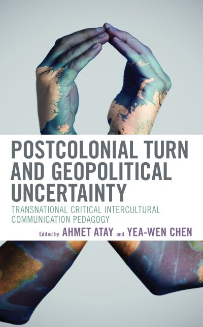 Cover for Ahmet Atay · Postcolonial Turn and Geopolitical Uncertainty: Transnational Critical Intercultural Communication Pedagogy - Transnational Communication and Critical / Cultural Studies (Hardcover Book) (2020)