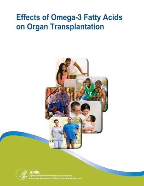 Cover for U S Department of Healt Human Services · Effects of Omega-3 Fatty Acids on Organ Transplantation: Evidence Report / Technology Assessment Number 115 (Paperback Book) (2014)