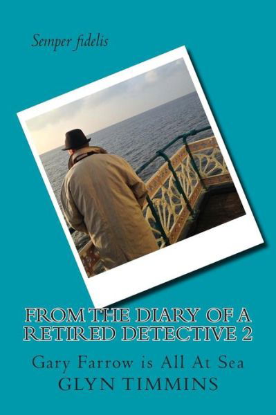 From the Diary of a Retired Detective 2: Gary Farrow is All at Sea - Glyn Timmins - Livres - Createspace - 9781503085817 - 28 novembre 2014