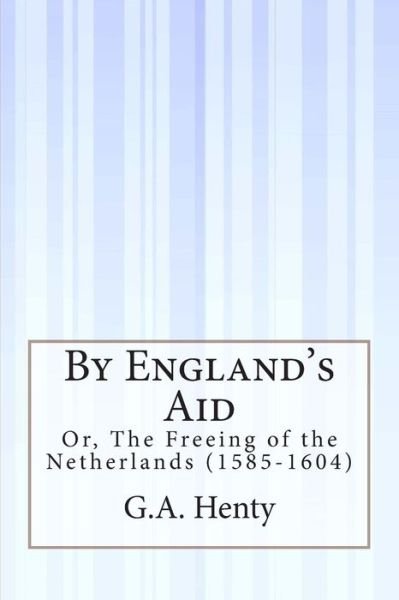 Cover for G.a. Henty · By England's Aid: Or, the Freeing of the Netherlands (1585-1604) (Taschenbuch) (2014)