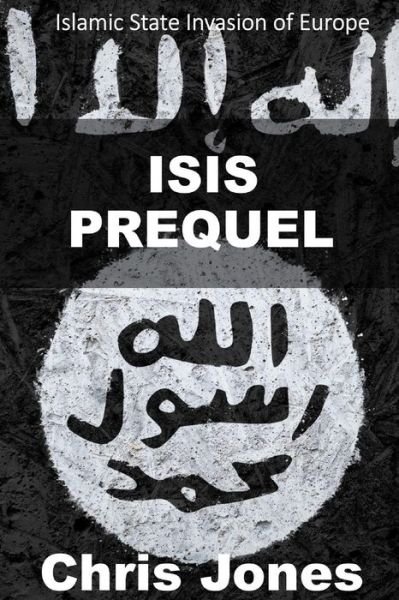 Isis Prequel: True Story About Islamic State Invasion of England and True Story About Islamic State Navy Base in Bristol Channel. Re - Chris Jones - Livros - Createspace - 9781506196817 - 11 de janeiro de 2015
