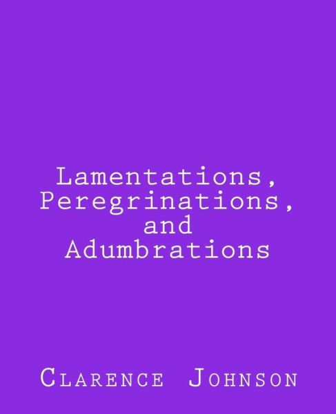 Cover for Clarence Johnson · Lamentations, Peregrinations, and Adumbrations (Paperback Book) (2015)