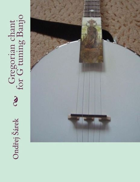 Gregorian Chant for G Tuning Banjo - Ondrej Sarek - Boeken - Createspace - 9781511471817 - 27 maart 2015