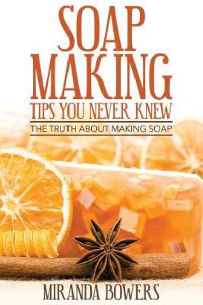 Cover for Miranda Bowers · Soap Making Tips You Never Knew (Paperback Book) (2015)