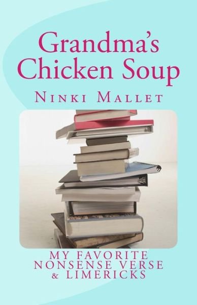 Cover for Ninki Mallet · Grandma's Chicken Soup: My Favorite Nonsense Verse &amp; Limericks (Pocketbok) (2015)