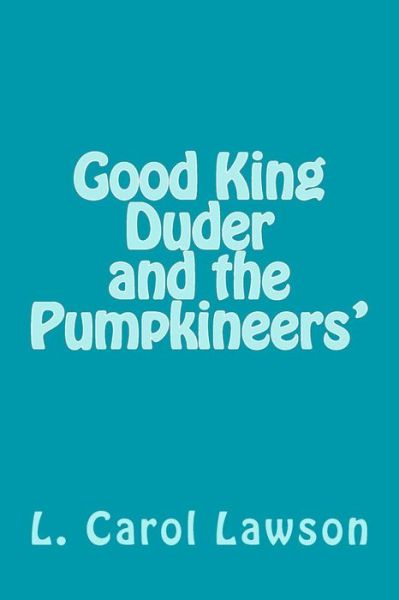 Cover for L Carol Lawson · Good King Duder and the Pumpkineers' (Paperback Book) (2015)