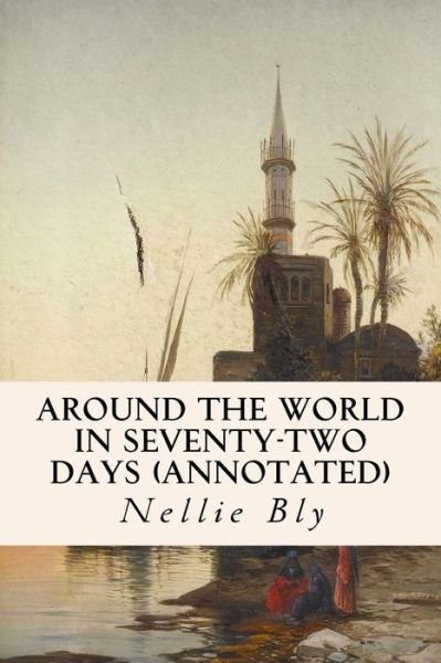 Cover for Nellie Bly · Around the World in Seventy-Two Days (annotated) (Taschenbuch) (2015)
