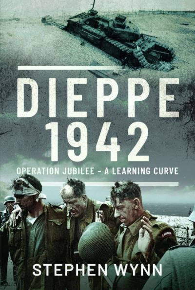 Cover for Stephen Wynn · Dieppe   1942: Operation Jubilee   A Learning Curve (Hardcover Book) (2023)