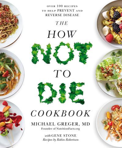 The How Not to Die Cookbook: Over 100 Recipes to Help Prevent and Reverse Disease - Michael Greger - Books - Pan Macmillan - 9781529010817 - December 13, 2018