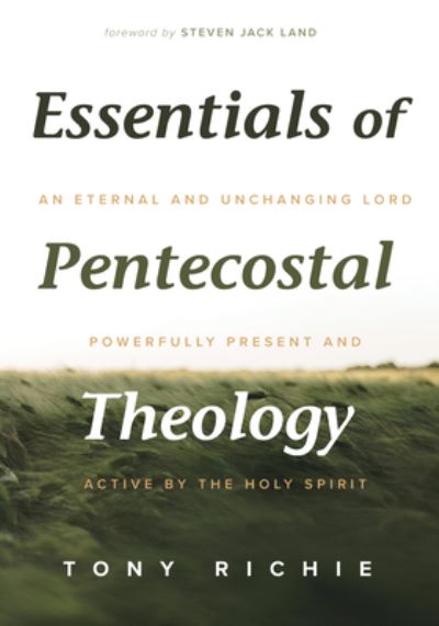 Cover for Tony Richie · Essentials of Pentecostal Theology: An Eternal and Unchanging Lord Powerfully Present &amp; Active by the Holy Spirit (Pocketbok) (2020)