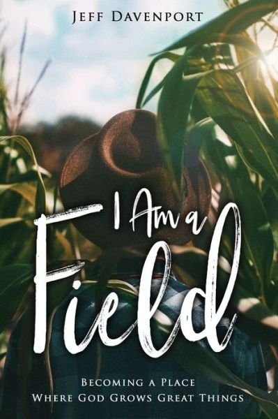 Cover for Jeff Davenport · I am a Field: Becoming a Place Where God Grows Great Things (Paperback Book) (2019)