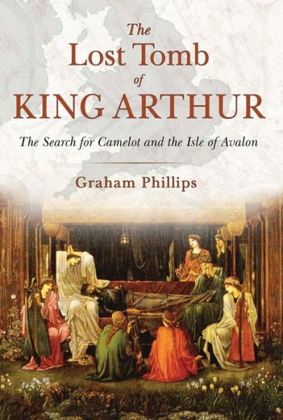 Cover for Graham Phillips · The Lost Tomb of King Arthur: The Search for Camelot and the Isle of Avalon (Paperback Book) (2016)