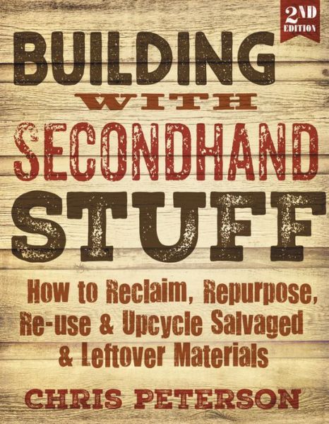 Cover for Chris Peterson · Building with Secondhand Stuff, 2nd Edition: How to Reclaim, Repurpose, Re-use &amp; Upcycle Salvaged &amp; Leftover Materials (Taschenbuch) [Second edition] (2017)