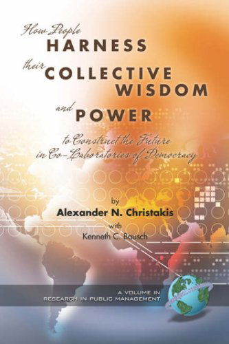 Cover for Kenneth C. Bausch Alexander N. Christakis · How People Harness Their Collective Wisdom and Power to Construct the Future (Research in Public Management (Unnumbered).) (Pocketbok) (2006)