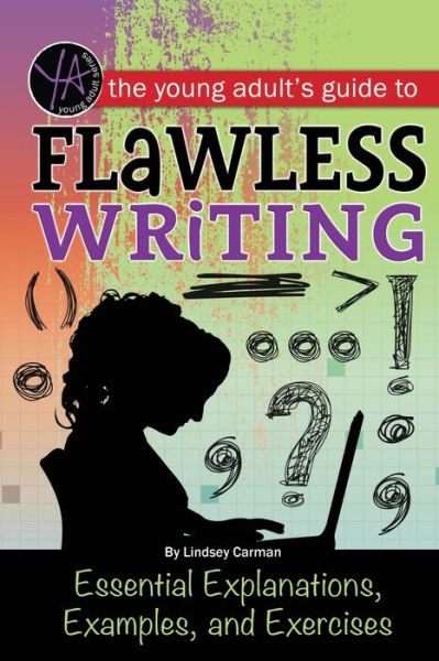 Cover for Lindsey Carmen · Young Adult's Guide to Flawless Writing: Essential Explanations, Examples &amp; Exercises (Paperback Book) (2016)