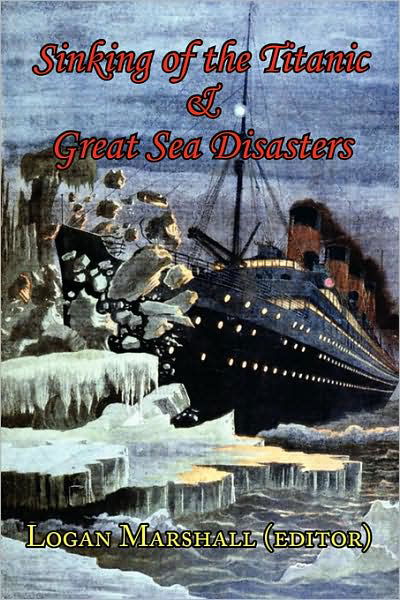 Cover for Logan Marshall · Sinking of the Titanic and Great Sea Disasters - As Told by First Hand Account of Survivors and Initial Investigations (Pocketbok) (2008)