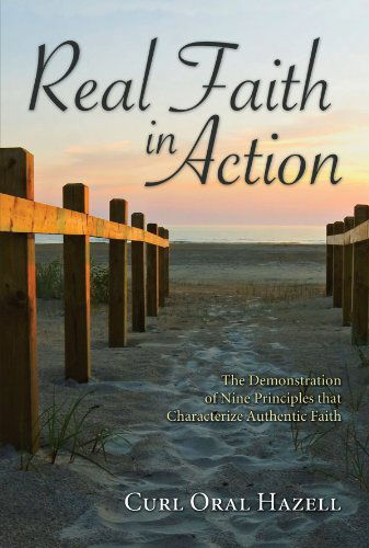 Cover for Curl Oral Hazell · Real Faith in Action: the Demonstration of Nine Principles That Characterize Authentic Faith (Paperback Book) (2009)