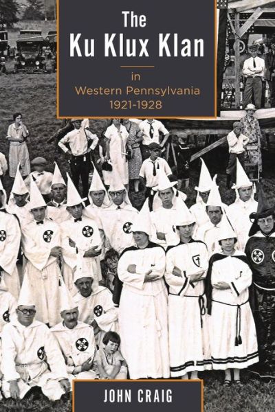 Cover for Craig, John, West Chester University · The Ku Klux Klan in Western Pennsylvania, 1921–1928 (Paperback Book) (2016)