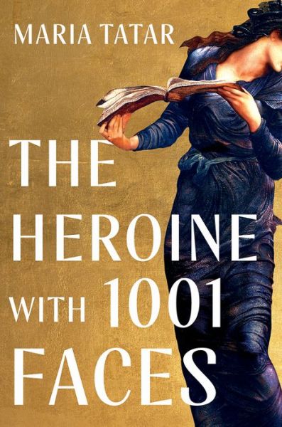 Cover for Tatar, Maria (Harvard University) · The Heroine with 1001 Faces (Hardcover Book) (2021)