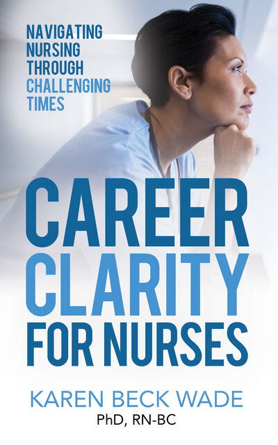 Cover for Karen Beck Wade · Career Clarity for Nurses: Navigating Nursing Through Challenging Times (Paperback Book) (2020)