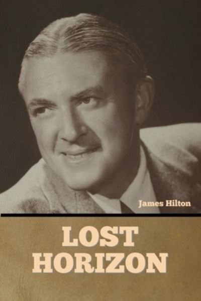 Lost Horizon - James Hilton - Books - Bibliotech Press - 9781636378817 - August 14, 2022
