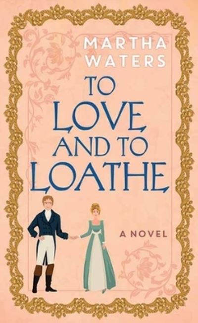 Cover for Martha Waters · To Love and to Loathe (Hardcover Book) (2021)