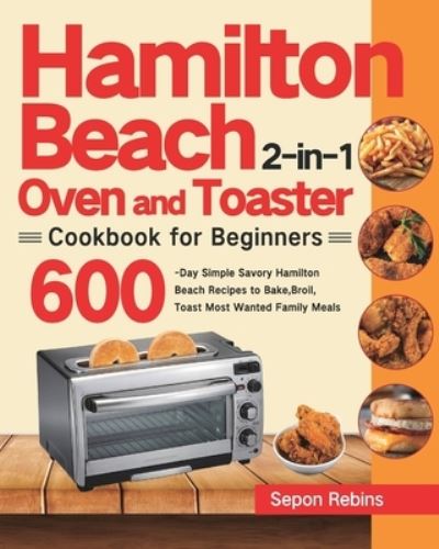 Cover for Sepon Rebins · Hamilton Beach 2-in-1 Oven and Toaster Cookbook for Beginners (Paperback Book) (2021)