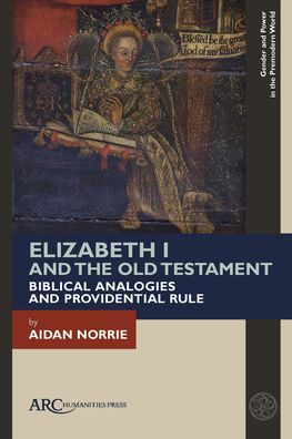 Cover for Norrie, Aidan (University of Warwick) · Elizabeth I and the Old Testament: Biblical Analogies and Providential Rule - Gender and Power in the Premodern World (Gebundenes Buch) [New edition] (2023)