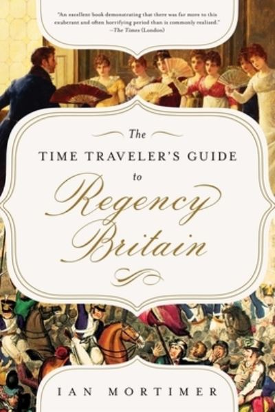 Cover for Ian Mortimer · The Time Traveler's Guide to Regency Britain (Hardcover Book) (2022)