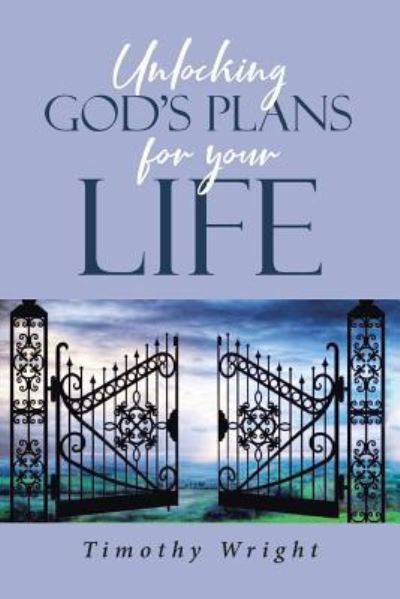 Cover for Timothy Wright · Unlocking God's Plans for Your Life (Paperback Book) (2018)