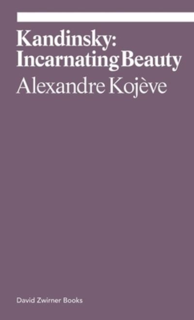 Cover for Alexandre Kojeve · Kandinsky: Incarnating Beauty - Ekphrasis (Paperback Book) (2022)