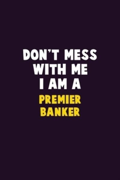 Cover for Emma Loren · Don't Mess With Me, I Am A Premier Banker : 6X9 Career Pride 120 pages Writing Notebooks (Pocketbok) (2020)
