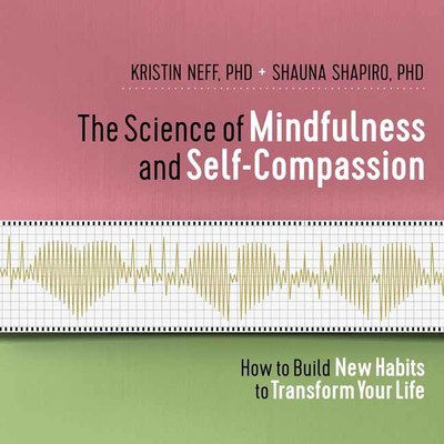 Cover for Kristin Neff · The Science of Mindfulness and Self-Compassion: How to Build New Habits to Transform Your Life (Audiobook (CD)) [Unabridged edition] (2019)