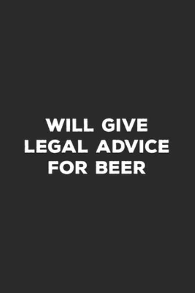 Will Give Legal Advice For Beer - Lawyer Life Notebooks - Books - Independently published - 9781696992817 - October 2, 2019