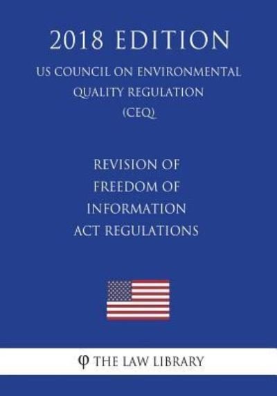 Revision of Freedom of Information Act Regulations (US Council on Environmental Quality Regulation) (CEQ) (2018 Edition) - The Law Library - Bøger - Createspace Independent Publishing Platf - 9781721603817 - 18. juni 2018