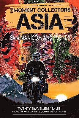 The Moment Collectors ASIA: Twenty Travellers' Tales from the Most Diverse Continent on Earth - The Moment Collectors - Sam Manicom - Books - Sam Manicom - 9781739888817 - October 20, 2024