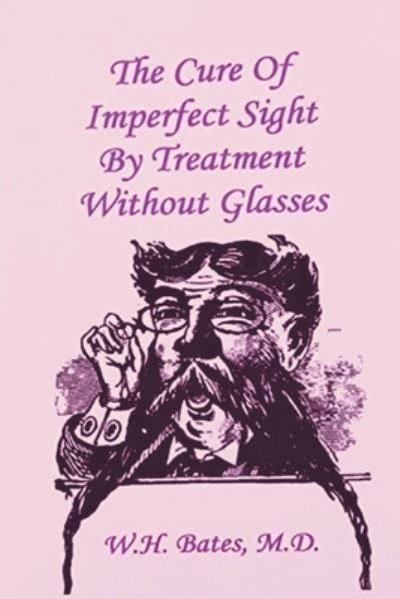 Cover for William Horatio Bates · The Cure of Imperfect Sight by Treatment Without Glasses (Taschenbuch) (2021)